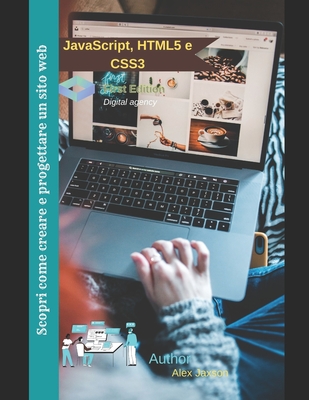 Scopri come creare e progettare un sito web: JavaScript, HTML5 e CSS3 By Alex Jaxson Cover Image