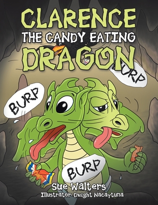 Clarence the Candy Eating Dragon By Sue Walters, Dwight Nacaytuna (Illustrator) Cover Image