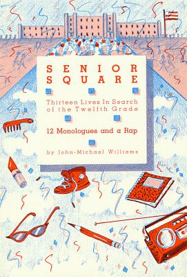 Senior Square - 12 Monologues and a Rap: Thirteen Lives in Search of the Twelfth Grade (Applause Books)