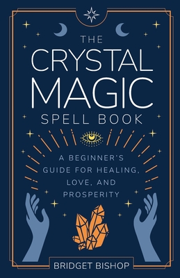 The Crystal Magic Spell Book: A Beginner's Guide For Healing, Love