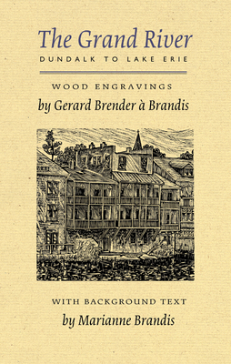 The Grand River: Dundalk to Lake Erie By Gerard Brender À. Brandis (Artist), Marianne Brandis Cover Image
