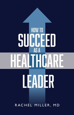 How to Succeed as a Healthcare Leader By Rachel Miller Cover Image