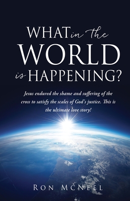 What in the World is Happening?: God's Eternal Plan of Redemption Unfolding! By Ron McNeel Cover Image