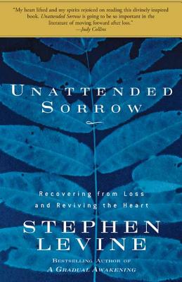 Unattended Sorrow: Recovering from Loss and Reviving the Heart