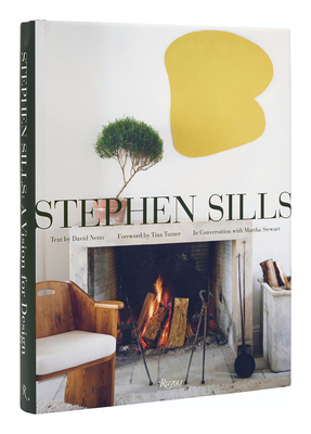 Stephen Sills: A Vision For Design By Stephen Sills, David Netto (Text by), Tina Turner (Foreword by), Martha Stewart (Contributions by) Cover Image