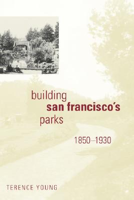 Building San Francisco's Parks, 1850-1930 (Creating the North American Landscape)
