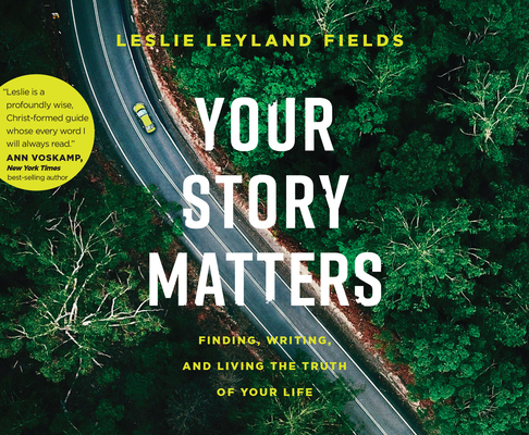 Your Story Matters: Finding, Writing, and Living the Truth of Your Life Cover Image