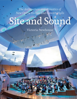 Site and Sound: The Architecture and Acoustics of New Opera Houses and Concert Halls By Victoria Newhouse Cover Image