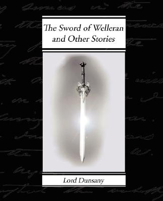 The Sword of Welleran and Other Stories By Edward John Moreton Dunsany Cover Image