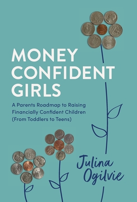 Money Confident Girls: A Parent's Roadmap to Raising Financially Confident Children (From Toddlers to Teens) Cover Image