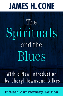 The Spirituals and the Blues - 50th Anniversary Edition By Cone James Cover Image