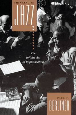 Thinking in Jazz: The Infinite Art of Improvisation (Chicago Studies in Ethnomusicology) By Paul F. Berliner Cover Image