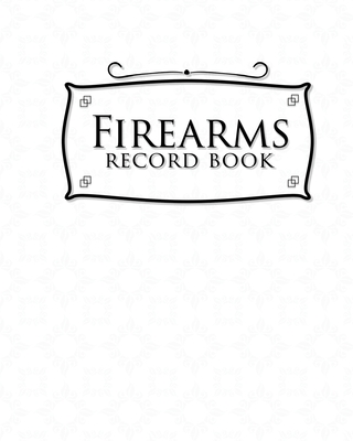 Firearms Record Book: Acquisition And Disposition Book, Gun Record Book, Firearm Purchases Record Book, Gun Inventory Book, White Cover Cover Image