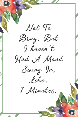 Not to brag, but I haven't had a mood swing in, like, 7 minutes.: Funny  Sarcastic Office Gag Gifts For Coworkers Birthday, Christmas Holiday Gift,  Sec (Paperback) | Hooked