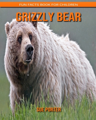 Grizzly Bear: Fun Facts Book for Children By Sue Porter Cover Image