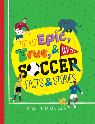 Totally Epic, True and Wacky Soccer Facts and Stories