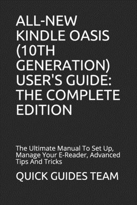 All-New Kindle Oasis (10th Generation) User's Guide: THE COMPLETE EDITION: The Ultimate Manual To Set Up, Manage Your E-Reader, Advanced Tips And Tric Cover Image