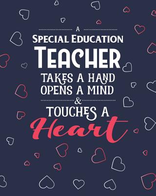 A Special Education Teacher Takes A Hand Opens A Mind & Touches A Heart:  Dot Grid Notebook and Appreciation Gift for SPED Teachers (Paperback)