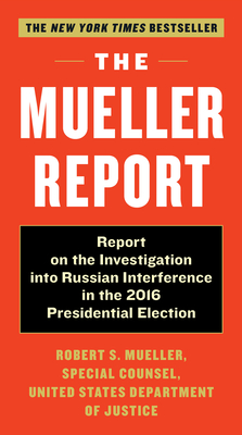 The Mueller Report: Report on the Investigation into Russian Interference in the 2016 Presidential Election By Robert S. Mueller, III, Special Counsel's Office Dept of Justice Cover Image