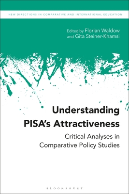 Understanding Pisa's Attractiveness: Critical Analyses in Comparative Policy Studies (New Directions in Comparative and International Education) By Florian Waldow (Editor), Daniel Friedrich (Editor), Gita Steiner-Khamsi (Editor) Cover Image