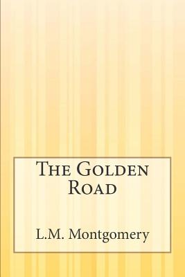 The Golden Road By L. M. Montgomery Cover Image