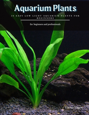 Aquarium Plants: 30 Easy Low Light Aquarium Plants for Beginners Cover Image