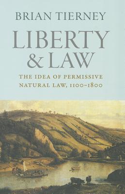 Liberty and Law: The Idea of Permissive Natural Law, 1100-1800 (Studies in Medieval & Early Modern Canon Law #12) Cover Image