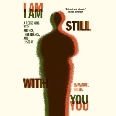 I Am Still with You: A Reckoning with Silence, Inheritance, and History By Emmanuel Iduma, Emeka Emecheta (Read by) Cover Image
