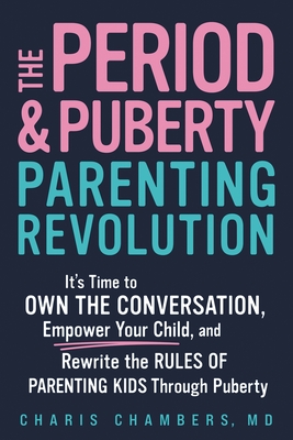 The Period and Puberty Parenting Revolution: It's Time to Own the Conversation, Empower Your Child, and Rewrite the Rules of Parenting Kids Through Puberty
