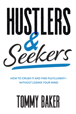 Hustlers and Seekers: How to Crush It and Find Fulfillment--Without Losing Your Mind