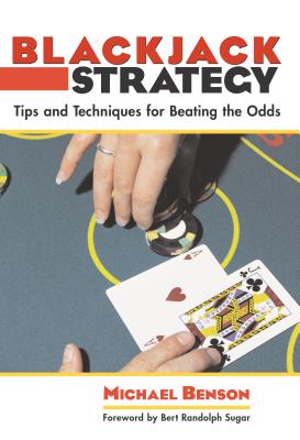 Blackjack Strategy: Tips and Techniques for Beating the Odds By Michael Benson, Bert Randolph Sugar (Foreword by) Cover Image