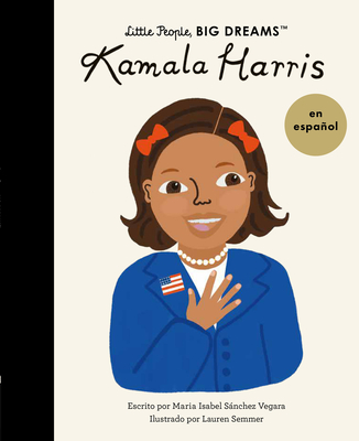 Kamala Harris (Spanish Edition) (Little People, BIG DREAMS en Español) By Maria Isabel Sanchez Vegara, Lauren Semmer (Illustrator) Cover Image