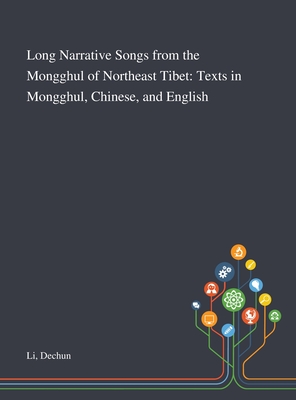Long Narrative Songs From the Mongghul of Northeast Tibet: Texts in Mongghul, Chinese, and English By Dechun Li Cover Image