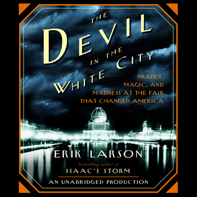 The Devil in the White City: Murder, Magic, and Madness at the Fair That Changed America Cover Image