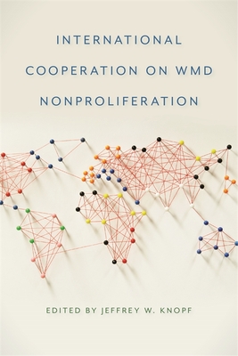 International Cooperation on WMD Nonproliferation (Studies in Security and International Affairs #8) By Jeffrey W. Knopf (Editor) Cover Image