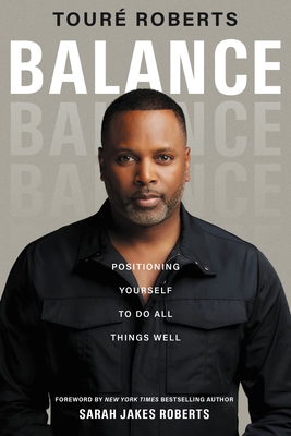 Balance: Positioning Yourself to Do All Things Well By Touré Roberts Cover Image