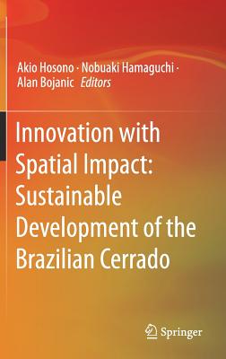 Innovation with Spatial Impact: Sustainable Development of the Brazilian Cerrado By Akio Hosono (Editor), Nobuaki Hamaguchi (Editor), Alan Bojanic (Editor) Cover Image