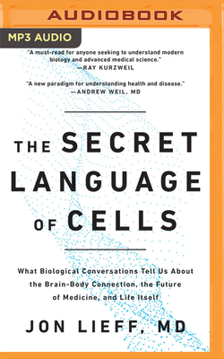 The Secret Language of Cells: What Biological Conversations Tell Us about the Brain-Body Connection, the Future of Medicine, and Life Itself By Jon Lieff, George Newbern (Read by) Cover Image
