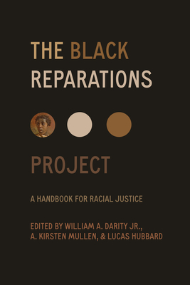 The Black Reparations Project: A Handbook for Racial Justice By William Darity (Editor), A. Kirsten Mullen (Editor), Lucas Hubbard (Editor) Cover Image