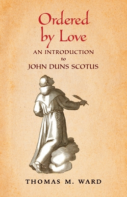 Ordered by Love: An Introduction to John Duns Scotus Cover Image
