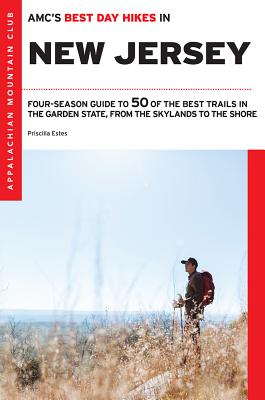 Amc's Best Day Hikes in New Jersey: Four-Season Guide to 50 of the Best Trails in the Garden State, from the Skylands to the Shore By Priscilla Estes Cover Image