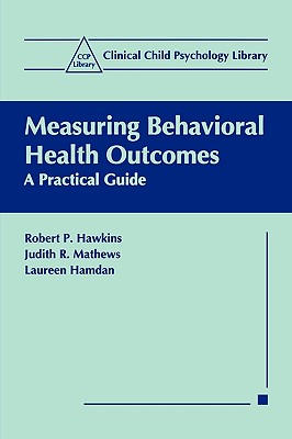 Measuring Behavioral Health Outcomes: A Practical Guide (Clinical Child Psychology Library) By Robert P. Hawkins, Judith R. Mathews, Laureen Hamdan Cover Image