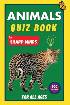 Animals Quiz Book For Sharp Minds: Test Your Knowledge Of Animals Challenging Multiple Choice Questions A Great Book For Kids, Teens, And Adults