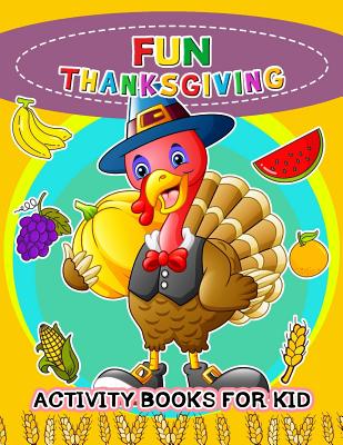 Fun Thanksgiving Activity books for kids: Activity book for boy, girls, kids Ages 2-4,3-5,4-8 Game Mazes, Coloring, Crosswords, Dot to Dot, Matching, Cover Image