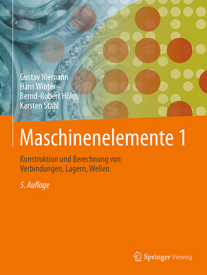 Maschinenelemente 1: Konstruktion Und Berechnung Von Verbindungen, Lagern, Wellen By Gustav Niemann, Hans Winter, Bernd-Robert Höhn Cover Image