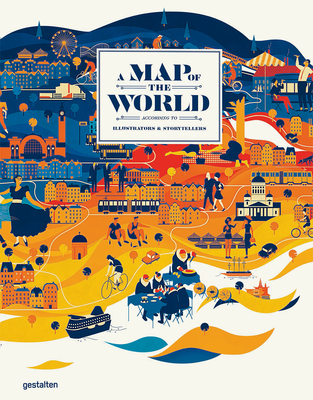 A Map of the World (Updated & Extended Version): The World According to Illustrators and Storytellers By Antonis Antoniou (Editor), Gestalten (Editor) Cover Image