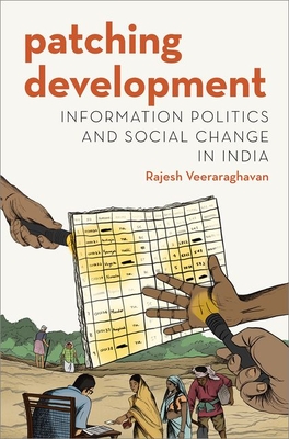 Patching Development: Information Politics and Social Change in India (Modern South Asia) By Rajesh Veeraraghavan Cover Image