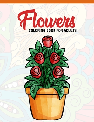 Flowers: Coloring Book for Adults: Adult Coloring Book with Fun
