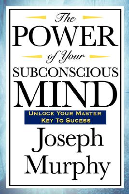 The Power of Your Subconscious Mind: Complete and Unabridged