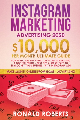 Instagram Marketing Advertising: $10,000/Month Ultimate Guide for Personal Branding, Affiliate Marketing, and Drop-Shipping: Best Tips and Strategies By Roberts Ronald Cover Image